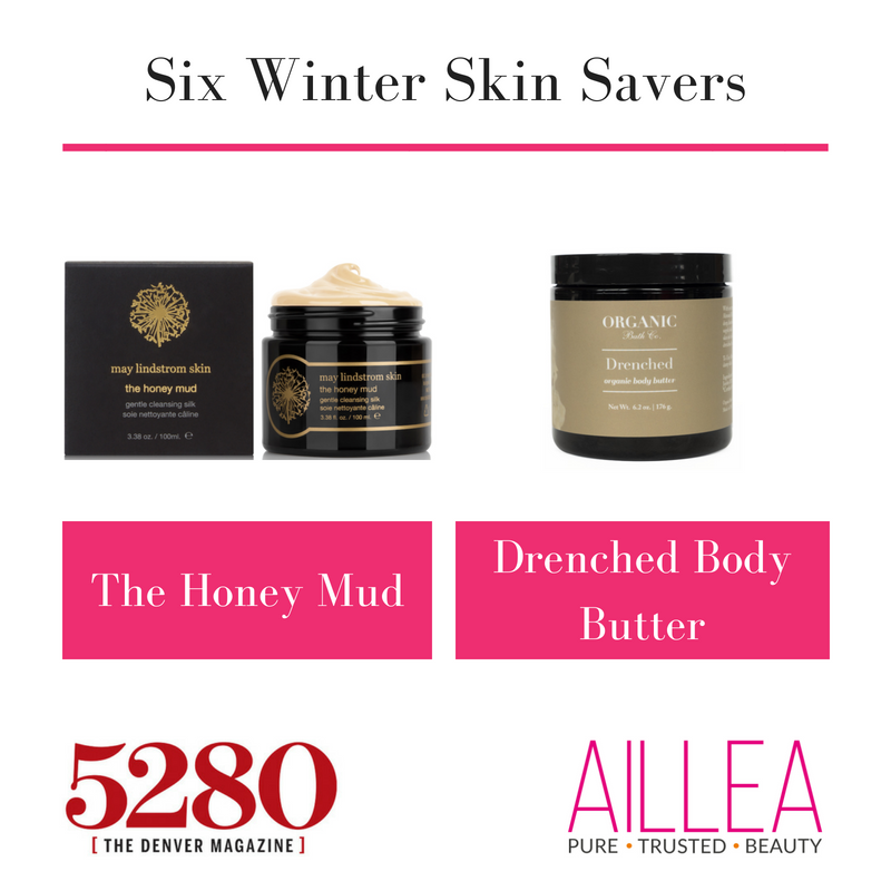 six winter skin savers. article by 5280 the denver magazine. featuring the honey mud from may lindstrom skin and drenched body butter from organic bath co.